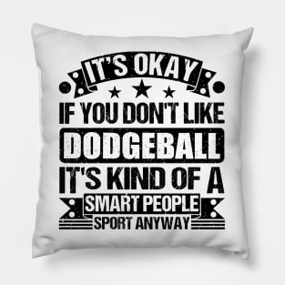 Dodgeball Lover It's Okay If You Don't Like Dodgeball It's Kind Of A Smart People Sports Anyway Pillow