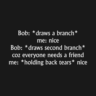 Bob Draws A Branch T-Shirt