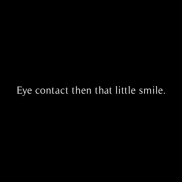 eye contact then that little smile by revertunfgttn