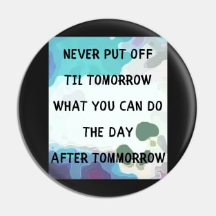 Never put off til tomorrow Pin