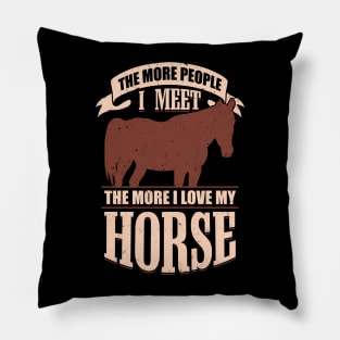 The More People I Meet The More I Love My Horse Pillow