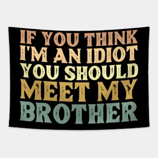 If You Think I'm An Idiot You Should Meet My Brother Funny Tapestry