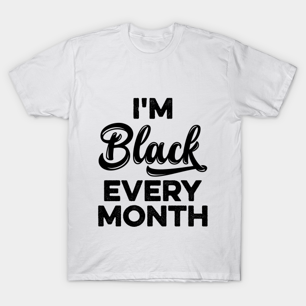 Discover I'm black every month - Im Black Every Month - T-Shirt