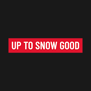 Funny 'UP TO SNOW GOOD' white text on red background T-Shirt