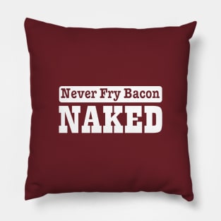 Never fry bacon naked Pillow