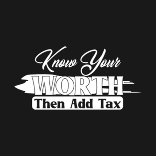 Know Your Worth Then Add Tax T-Shirt