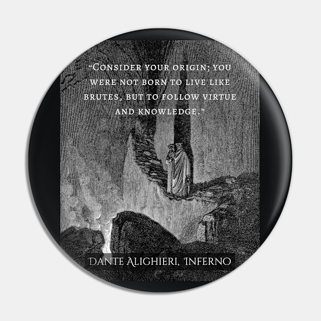 Dante Alighieri quote: Consider your origin. You were not born to live like brutes but to follow virtue and knowledge. Pin by artbleed