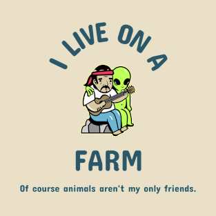 I live on a farm. Of course animals aren't my only friends. T-Shirt