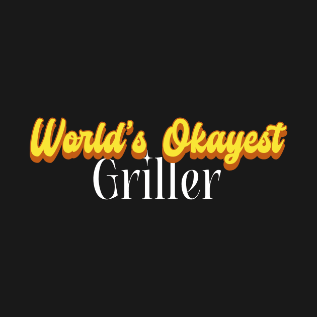 World's Okayest Griller! by victoria@teepublic.com