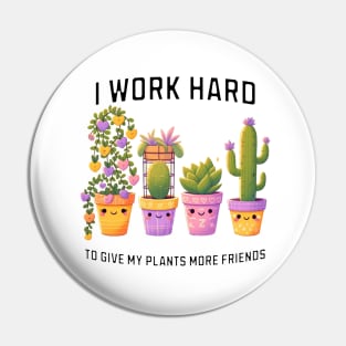 I Work Hard So My Plants Can Have More Friends, House Plant Humor Pin