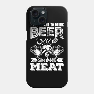 Mens I just want to drink Beer  smoke Meat tasting gift Phone Case