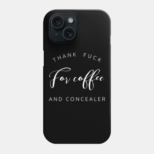 Thank fuck for coffee and concealer white text design for caffeine and makeup lovers Phone Case