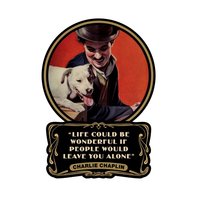 Charlie Chaplin Quotes: “Life Could Be Wonderful If People Would Leave You Alone" by PLAYDIGITAL2020