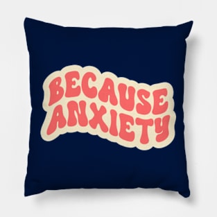 Because Anxiety Pillow