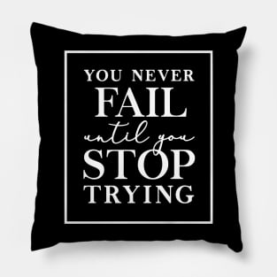 You Never Fail Until You Stop Trying Pillow