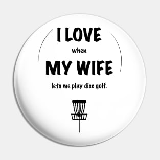 I LOVE when MY WIFE lets me play disc golf. Pin