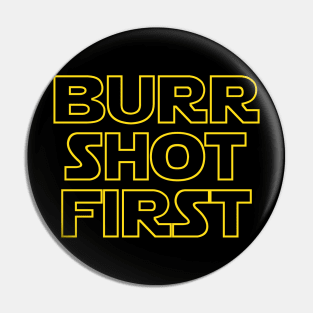 Burr shot first Pin