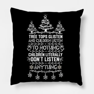 Tree Tops Glisten and Children Listen to Nothing Children Literally Listen to Nothing - Funny Christmas Pillow