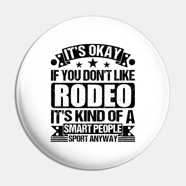 Rodeo Lover It's Okay If You Don't Like Rodeo It's Kind Of A Smart People Sports Anyway Pin by Benzii-shop 