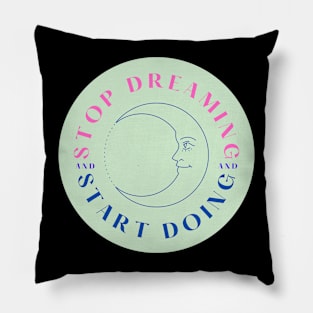 Stop Dreaming, Start Doing Pillow