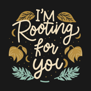 I'm Rooting for You - Encouragement in Every Design T-Shirt