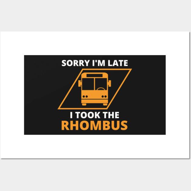 Sorry I'm Late I Took The Rhombus Funny Math Teacher T-Shirt Sorry I'm Late I Took The Rhombus Funny Math Teacher T-Shirt