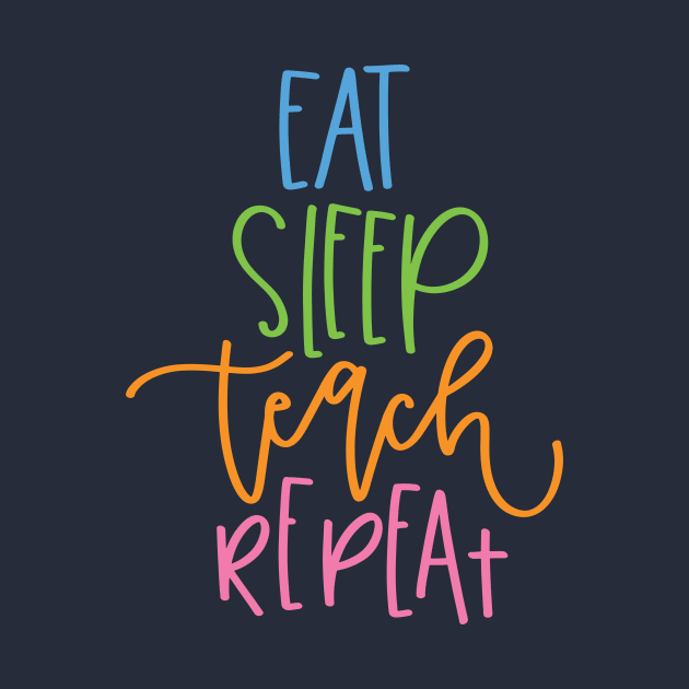 Eat Sleep Teach Repeat by greenoriginals