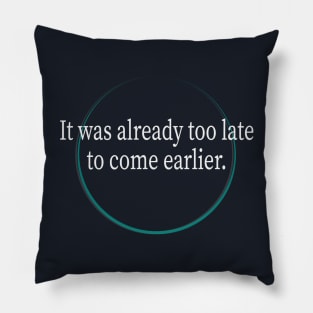 It was already too late to come earlier Pillow