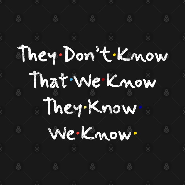 They Don’t Know That We Know They Know We Know by TikaNysden