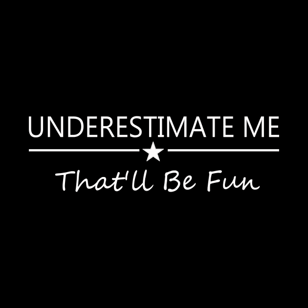 Underestimate Me That'll Be Fun Funny Proud and Confidence by CREATIVITY88