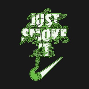 Just Smoke It T-Shirt