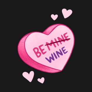Be (mine) wine Valentines candy heart T-Shirt