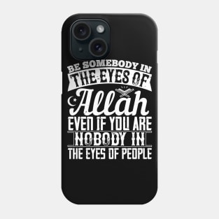 Be somebody in the eyes of Allah even if you're nobody in the eyes of people Phone Case