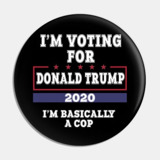 I'm Voting For Donald Trump 2020 I'm Basically A Cop Pin