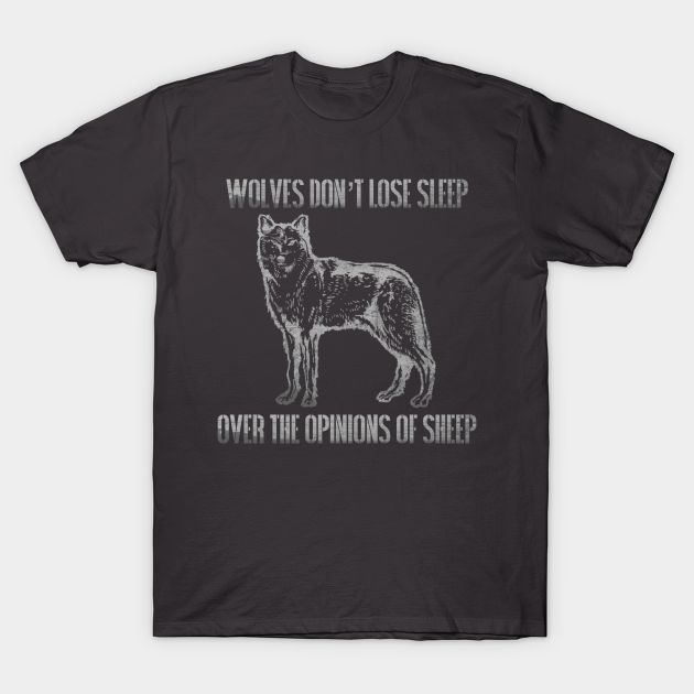 Wolves Don't Lose Sleep Over Opinions of Sheep - Wolf - T-Shirt | TeePublic