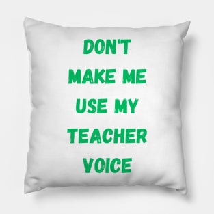 Dont make me use my teacher voice Pillow