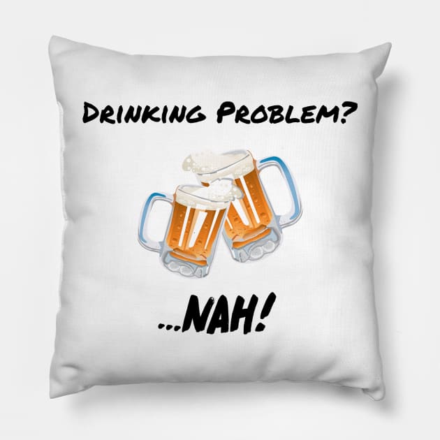 Drinking Problem? Nah! Design Beer Lover Perfect Gift (BlackFont) Pillow by BeatsByTech Merch Store