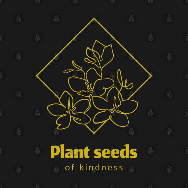 Plant Seeds Of Kindness by Lone Wolf Works