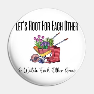 Let's Root For Each Other And Watch Each Other Grow funny garden gift Pin