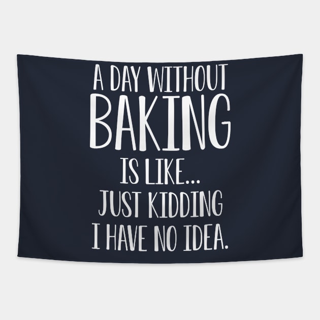 Funny Baking Lover Gift A Day Without Baking Is Like I Have No Idea Tapestry by kmcollectible