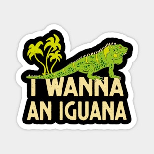 I Wanna An Iguana Reptile Lover Lizard Magnet