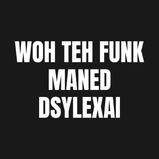 Woh Teh Funk Maned Dyslexia T-Shirt