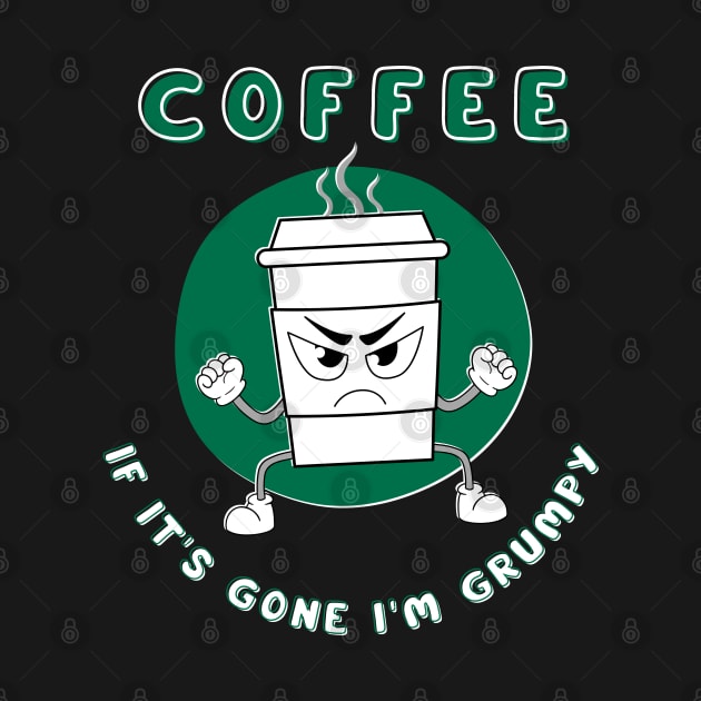 Coffee If It's Gone I'm Grumpy by Kenny The Bartender's Tee Emporium