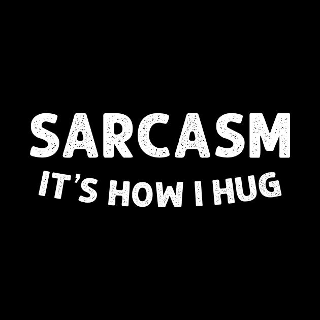 Sarcasm It's How I Hug Funny Sarcasm by HayesHanna3bE2e