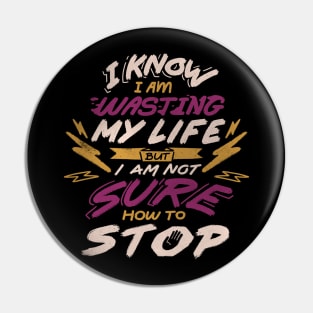 I Know I Am Wasting My Life but I Am Not Sure How to Stop Pin