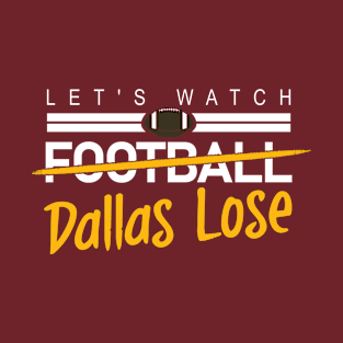 Funny Washington Football - Let's watch Dallas Lose T-Shirt