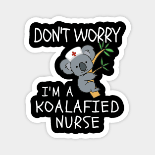 Don't worry I'm a KOLAfied Nurse - Koala Nurse Magnet