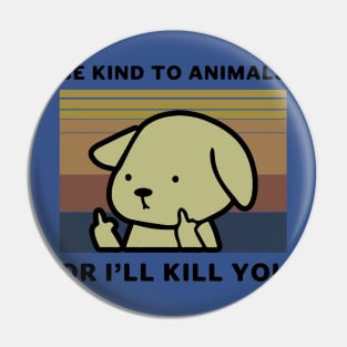 Be Kind To Animals Or I Will Kill You 2 Pin