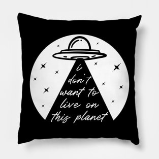 Funny UFO Alien Abduction Take Me I Don't Want To Live On This Planet Pillow