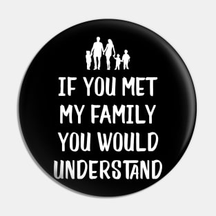 Funny Family Shirts If You Met My Family You'd Understand Pin